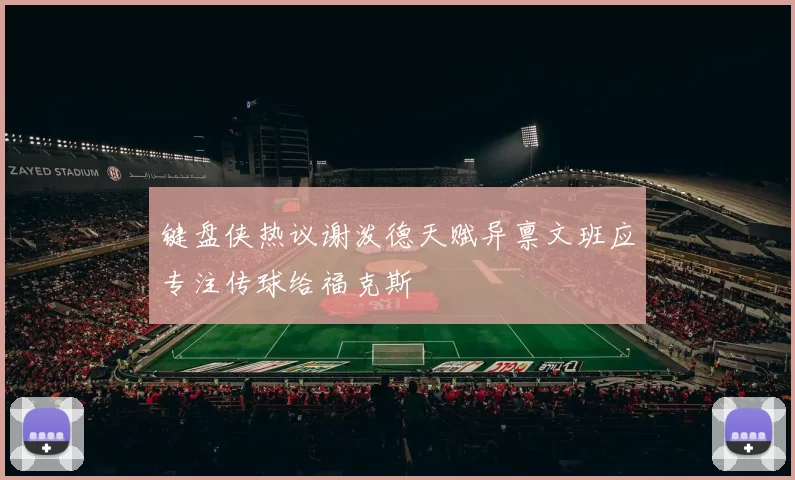 键盘侠热议谢泼德天赋异禀文班应专注传球给福克斯